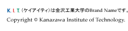 K.I.T.(�P�C�A�C�e�B)�͋���H�Ƒ�w��Brand Name�ł��BCopyright &copy; Kanazawa Institute of Technology.