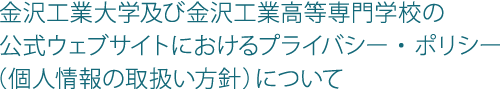 金沢工業大学及び金沢工業高等専門学校の公式ウェブサイトにおけるプライバシー・ポリシー(個人情報の取扱い方針)について