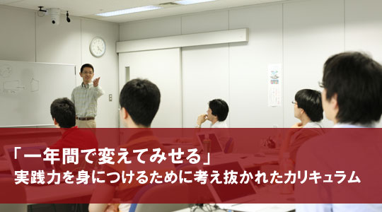 「1年間で変えてみせる」実践力を身につけるために考え抜かれたカリキュラム
