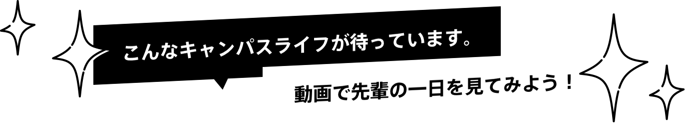 こんなキャンパスライフが待っています。動画で先輩の一日を見てみよう！