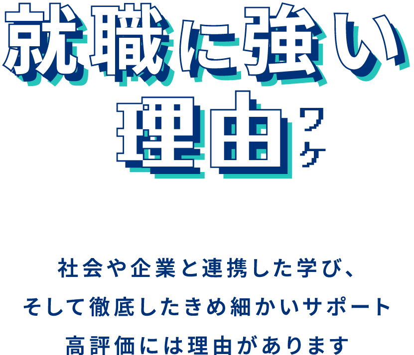 理由就職に強いワケ 社会や企業と連携した学び、そして徹底したきめ細かいサポート高評価には理由があります