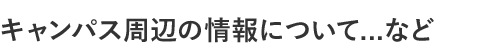 キャンパス周辺の情報について...など