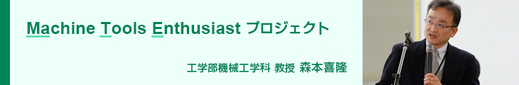 Machine Tools Enthusiastプロジェクト 工学部機械工学科 教授 森本喜隆