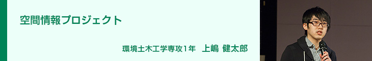 空間情報プロジェクト　環境土木工学専攻1年 上嶋健太郎