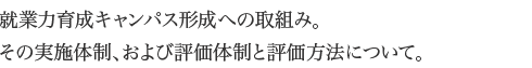 就業力育成キャンパス形成への取組み。その実施体制、および評価体制と評価方法について。