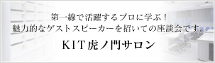 KIT虎ノ門サロン。第一線で活躍するプロに学ぶ！魅力的なゲストスピーカーを招いての座談会です。