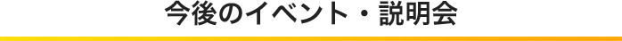 今後のイベント・説明会